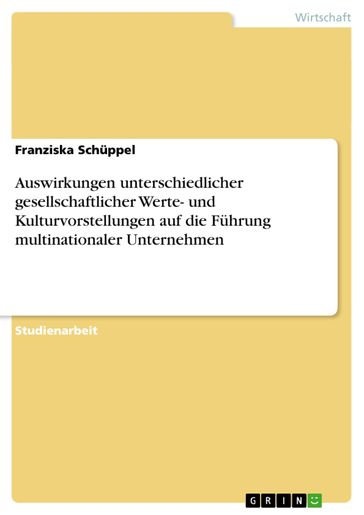 Auswirkungen unterschiedlicher gesellschaftlicher Werte- und Kulturvorstellungen auf die Führung multinationaler Unternehmen - Franziska Schuppel