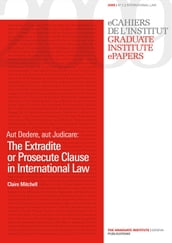 Aut Dedere, aut Judicare: The Extradite or Prosecute Clause in International Law