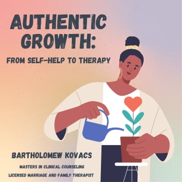 Authentic Growth - Bartholomew Kovacs - Ma - LMFT