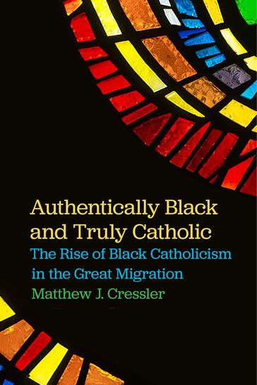 Authentically Black and Truly Catholic - Matthew J. Cressler