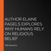 Author Elaine Pagels Explores Why Humans Rely On Religious Belief