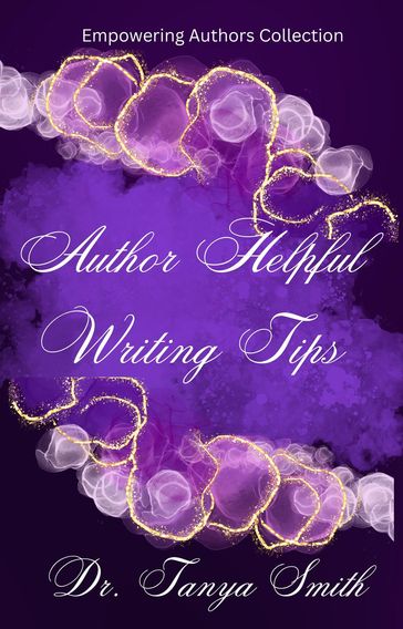 Author Helpful Writing Tips - Empowering Authors Collection Book Three - Dr. Tanya Smith