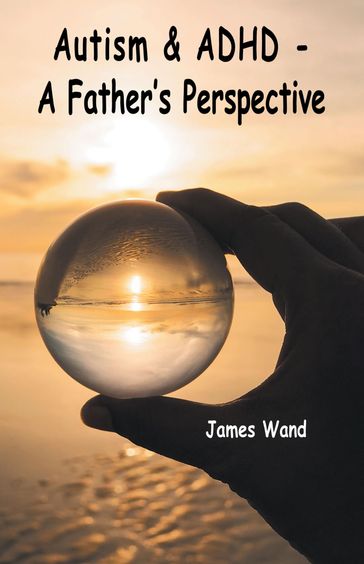 Autism & ADHD - A Father's Perspective - James Wand