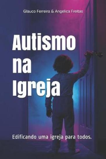 Autismo na Igreja - Angelica Gomes de Freitas Ferreira - Glauco Magalhaes Ferreira