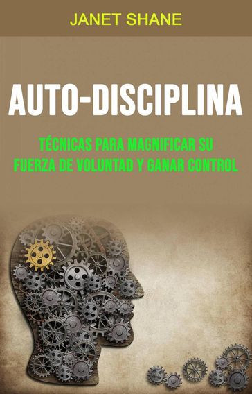 Auto-Disciplina: Técnicas para magnificar su Fuerza de Voluntad y Ganar Control - Janet Shane