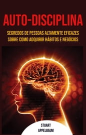 Auto-disciplina: Segredos De Pessoas Altamente Eficazes Sobre Como Adquirir Hábitos E Negócios