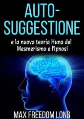 Auto-suggestione e la Nuova Teoria Huna sul Mesmerismo e l Ipnosi