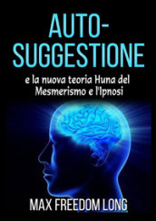 Auto-suggestione e la nuova teoria Huna del mesmerismo e l ipnosi