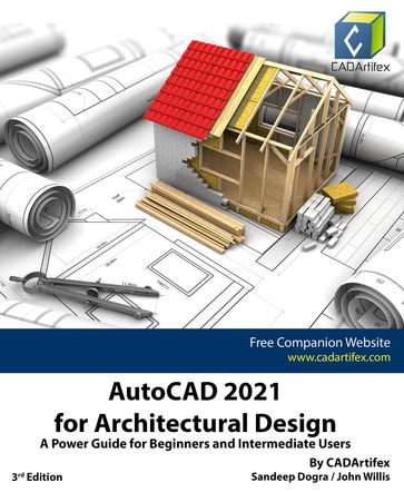 AutoCAD 2021 for Architectural Design: A Power Guide for Beginners and Intermediate Users - Sandeep Dogra