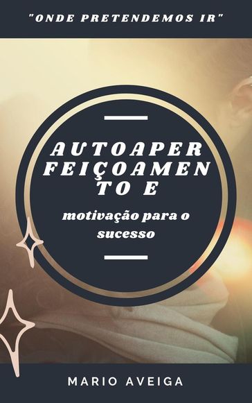 Autoaperfeiçoamento e & motivação para o sucesso - Mario Aveiga