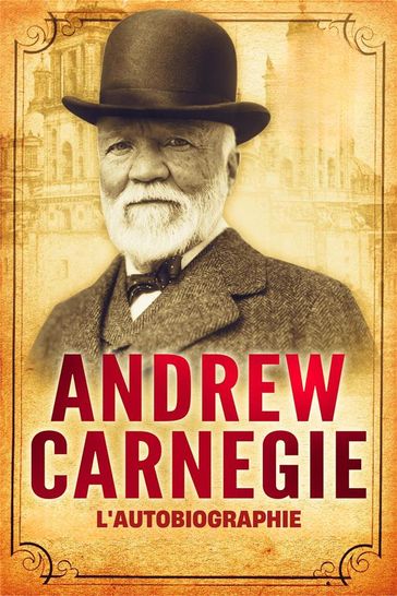 L'Autobiographie d'Andrew Carnegie - Andrew Carnegie