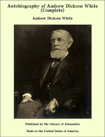 Autobiography of Andrew Dickson White - Volume 1 - Andrew Dickson White