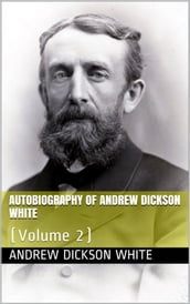 Autobiography of Andrew Dickson White Volume 2