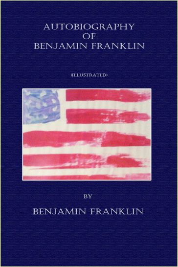 Autobiography of Benjamin Franklin - (Illustrated) - Benjamin Franklin