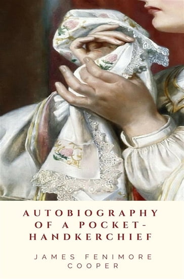 Autobiography of a Pocket-Handkerchief - James Fenimore Cooper