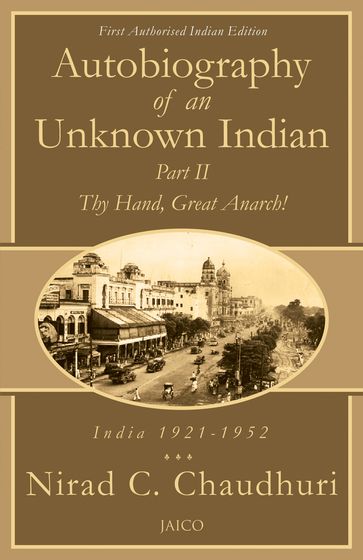 Autobiography of an Unknown Indian: Part II - Nirad C. Chaudhuri