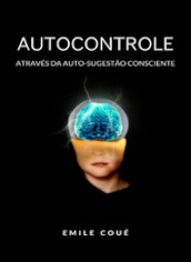 Autocontrole através da auto-sugestao consciente. Nuova ediz.