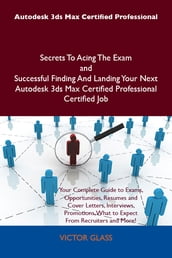 Autodesk 3ds Max Certified Professional Secrets To Acing The Exam and Successful Finding And Landing Your Next Autodesk 3ds Max Certified Professional Certified Job