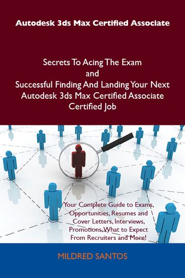 Autodesk 3ds Max Certified Associate Secrets To Acing The Exam and Successful Finding And Landing Your Next Autodesk 3ds Max Certified Associate Certified Job - Santos Mildred