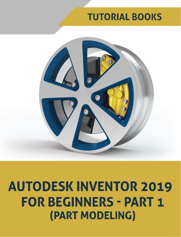 Autodesk Inventor 2019 For Beginners - Part 1 (Part Modeling) - Tutorial Books