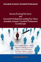 Autodesk Inventor Certified Professional Secrets To Acing The Exam and Successful Finding And Landing Your Next Autodesk Inventor Certified Professional Certified Job