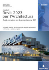 Autodesk Revit 2023 per l architettura. Guida completa per la progettazione BIM. Strumenti avanzati, personalizzazione famiglie, modellazione volumetrica e gestione progetto. Con Contenuto digitale per download e accesso on line