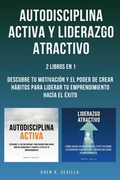 Autodisciplina Activa y Liderazgo Atractivo: 2 Libros En 1: Descubre Tu Motivación y El Poder De Crear Hábitos Para Liderar Tu Emprendimiento Hacia El Éxito