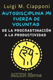 Autodisciplina Y Fuerza De Voluntad: De La Procrastinación A La Productividad