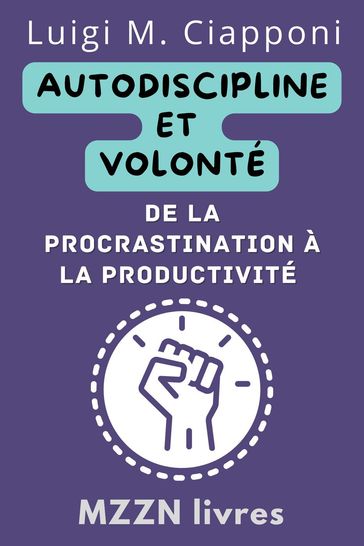 Autodiscipline Et Volonté: De La Procrastination À La Productivité - MZZN Livres