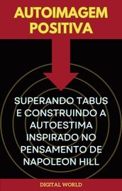 Autoimagem Positiva - Superando Tabus e Construindo a Autoestima inspirado no Pensamento de Napoleon Hill