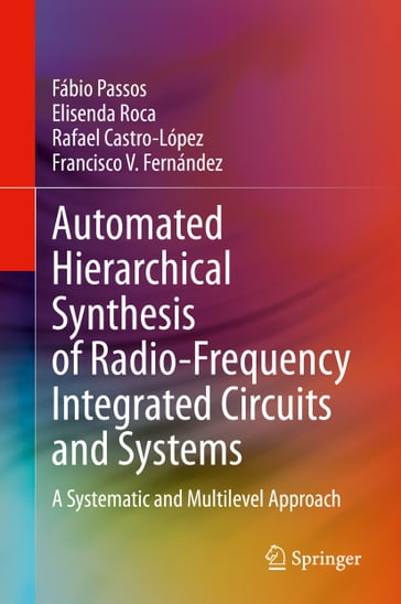 Automated Hierarchical Synthesis of Radio-Frequency Integrated Circuits and Systems - Elisenda Roca - Francisco V. Fernández - Fábio Passos - Rafael Castro-López