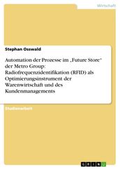 Automation der Prozesse im  Future Store  der Metro Group: Radiofrequenzidentifikation (RFID) als Optimierungsinstrument der Warenwirtschaft und des Kundenmanagements