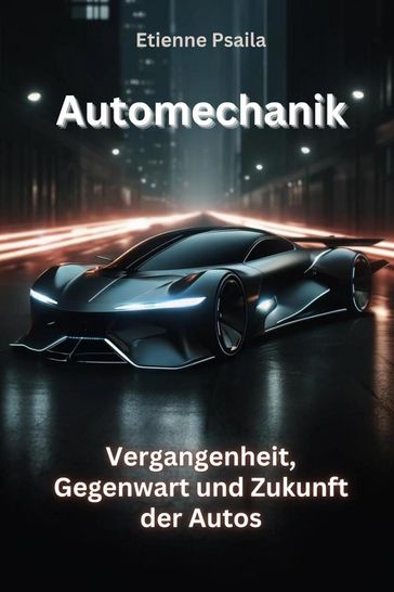Automechanik: Vergangenheit, Gegenwart Und Zukunft Der Autos - Etienne Psaila