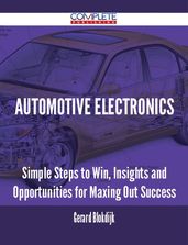 Automotive Electronics - Simple Steps to Win, Insights and Opportunities for Maxing Out Success