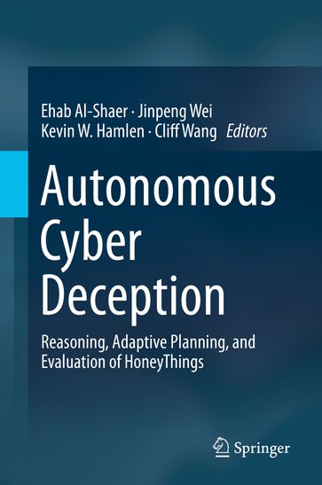 Autonomous Cyber Deception - Cliff Wang - Ehab Al-Shaer - Jinpeng Wei - Kevin W. Hamlen