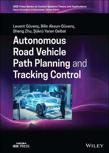 Autonomous Road Vehicle Path Planning and Tracking Control - Levent Guvenc - Bilin Aksun-Guvenc - Sheng Zhu - Sukru Yaren Gelbal