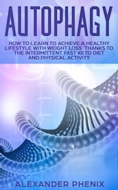 Autophagy: How to Learn to Achieve a Healthy Lifestyle With Weight Loss Thanks to Intermittent Fasting, a Keto Diet, and Physical Activity