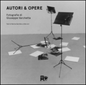 Autori & opere. Fotografie di Giuseppe Varchetta. Ediz. illustrata