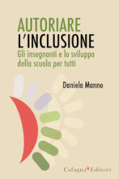 Autoriare l inclusione. Gli insegnanti e lo sviluppo della scuola per tutti