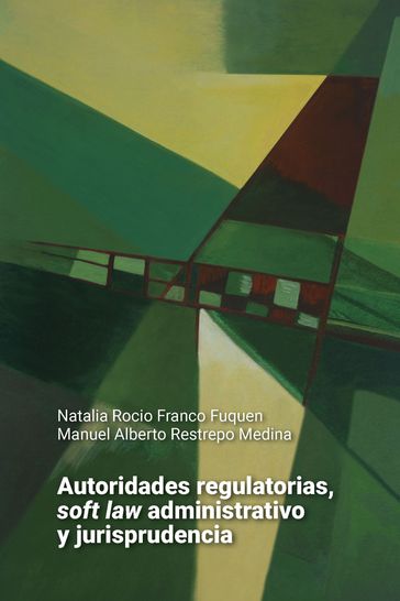 Autoridades regulatorias, soft law administrativo y jurisprudencia - Manuel Alberto Restrepo Medina - Natalia Rocio Franco Fuquen