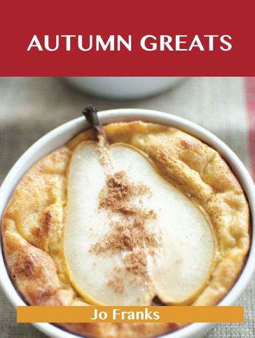 Autumn Greats: Delicious Autumn Recipes, The Top 56 Autumn Recipes - Jo Franks