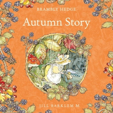 Autumn Story: Introduce children to the seasons in the gorgeously illustrated classics of Brambly Hedge! (Brambly Hedge) - Jill Barklem