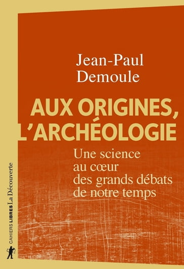 Aux origines, l'archéologie - Une science au coeur des grands débats de notre temps - Jean-Paul Demoule