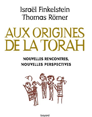 Aux origines de la Torah. Nouvelles rencontres, nouvelles perspectives - Israel Finkelstein - Thomas Romer