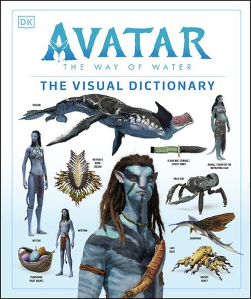 Avatar The Way of Water The Visual Dictionary - Joshua Izzo - Zachary Berger - Dylan Cole - Reymundo Perez - Ben Procter