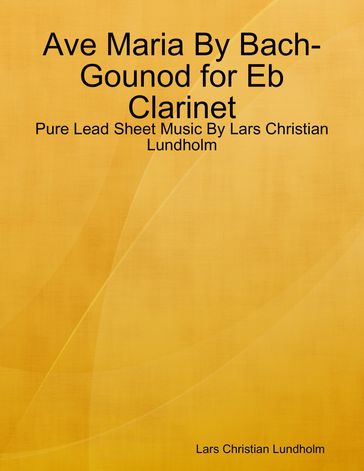 Ave Maria By Bach-Gounod for Eb Clarinet - Pure Lead Sheet Music By Lars Christian Lundholm - Lars Christian Lundholm