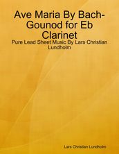 Ave Maria By Bach-Gounod for Eb Clarinet - Pure Lead Sheet Music By Lars Christian Lundholm
