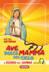 Ave dolce mamma del cielo. Il Rosario per i bambini. Con CD-Audio