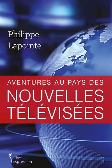 Aventures au pays des nouvelles télévisées - Philippe Lapointe