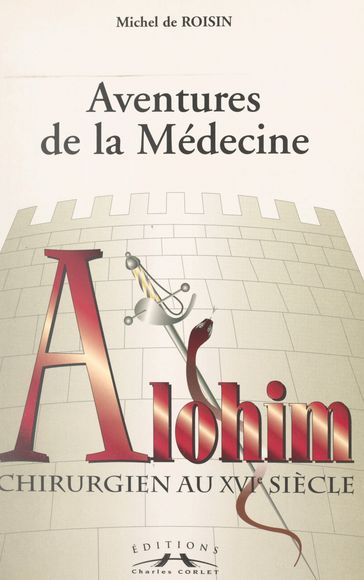 Aventures de la médecine : Alohim, chirurgien au XVIe siècle - Michel de Roisin